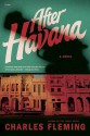 After Havana: A Novel - Charles Fleming