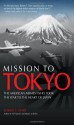 Mission to Tokyo: The American Airmen Who Took the War to the Heart of Japan - Robert F. Dorr