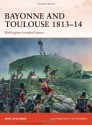 Bayonne and Toulouse 1813-14: Wellington Invades France - Nick Lipscombe