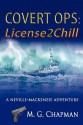 Covert Ops: License2chill: A Neville-MacKenzie Adventure - M.G. Chapman