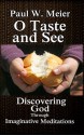 O Taste and See: Discovering God Through Imaginative Meditations - Paul W. Meier