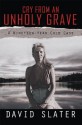 CRY FROM AN UNHOLY GRAVE: A Nineteen-Year Cold Case - David Slater