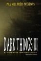 Dark Things III: A Horror Anthology - Alva J. Roberts, Marc Sorondo, Eva Glynn Stephens, Gregory L. Norris, Samantha Sterner, Karen L. Newman, Robert Essig, J. Matthew Saunders, Laurita Miller, Willliam Wood, R. Warren Smith, Quinn Hernandez, David Bernstein, Indy McDaniel, Jonathan M. Sweet, Miguel Lopez 