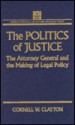 The Politics of Justice: The Attorney General and the Making of Legal Policy - Cornell W. Clayton