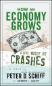 How an Economy Grows and Why It Crashes - Peter D. Schiff, Andrew Schiff