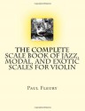 The Complete Scale Book of Jazz, Modal, and Exotic Scales for Violin: Jazz, Modal and Exotic Scales - Paul M. Fleury