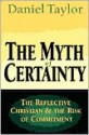 The Myth of Certainty: The Reflective Christian & the Risk of Commitment - Daniel Taylor