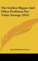 The Golden Slipper and Other Problems for Violet Strange (1915) - Anna Katharine Green