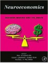 Neuroeconomics: Decision Making and the Brain - Paul W. Glimcher, Colin Camerer, Russell Alan Poldrack, Ernst Fehr