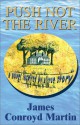 Push Not the River: A Novel Inspired by a True Story - James Conroyd Martin