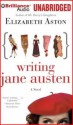 Writing Jane Austen: A Novel - Elizabeth Aston, Julia Whelan