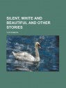 Silent, White and Beautiful and Other Stories - Tod Robbins