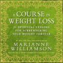 A Course In Weight Loss 6-CD: 21 Spiritual Lessons for Surrendering Your Weight Forever - Marianne Williamson