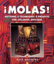 Molas!: Patterns, Techniques & Projects for Colorful Applique - Kate Mathews