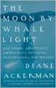 The Moon by Whale Light and Other Adventures Among Bats, Penguins, Crocodilians and Whales - Diane Ackerman