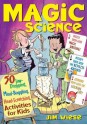 Magic Science: 50 Jaw-Dropping, Mind-Boggling, Head-Scratching Activities for Kids - Jim Wiese