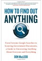 How to Find Out Anything: From Extreme Google Searches to Scouring Government Documents, a Guide to Uncovering Anything About Everyone and Everything - Don Macleod