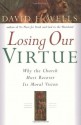 Losing Our Virtue: Why the Church Must Recover Its Moral Vision - David F. Wells