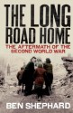 The Long Road Home: The Aftermath of the Second World War - Ben Shephard