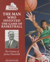The Man Who Invented the Game of Basketball: The Genius of James Naismith - Edwin Brit Wyckoff