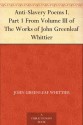 Anti-Slavery Poems I. From Volume III., the Works of Whittier: Anti-Slavery Poems and Songs of Labor and Reform - John Greenleaf Whittier