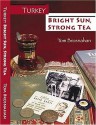 Turkey--Bright Sun, Strong Tea: On the Road with a Travel Writer - Tom Brosnahan