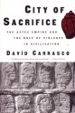 City of Sacrifice: Violence From the Aztec Empire to the Modern Americas - Davíd Carrasco