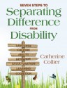 Seven Steps to Separating Difference From Disability - Catherine Collier