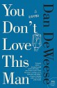 You Don't Love This Man: A Novel - Dan DeWeese