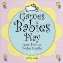 Games Babies Play: From Birth to Twelve Months - Vicki Lansky