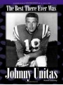 Johnny Unitas: The Best There Ever Was - Roland Lazenby