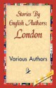 Stories by English Authors: London - Various, F. Anstey, Arthur Morrison, Israel Zangwill, Beatrice Harraden, Arthur Quiller-Couch, Marie Correlli