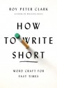 How to Write Short: Word Craft for Fast Times - Roy Peter Clark