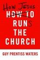 How Jesus Runs the Church - Guy Prentiss Waters