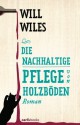 Die nachhaltige Pflege von Holzböden: Roman (German Edition) - Will Wiles, Sabine Lohmann