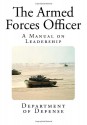 The Armed Forces Officer: A Manual on Leadership (Military Leadership) - Department of Defense, Department of the Army