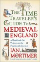 The Time Traveler's Guide to Medieval England: A Handbook for Visitors to the Fourteenth Century - Ian Mortimer