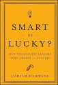 Smart or Lucky: How Technology Leaders Turn Chance into Success - Judith Hurwitz