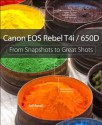 Canon EOS Rebel T4i / 650D: From Snapshots to Great Shots - Jeff Revell