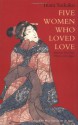 Five Women Who Loved Love: Amorous Tales from 17th-Century Japan - Saikaku Ihara, William Theodore de Bary