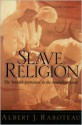 Slave Religion: The "Invisible Institution" in the Antebellum South - Albert J. Raboteau