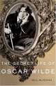 The Secret Life of Oscar Wilde: An Intimate Biography - Neil McKenna