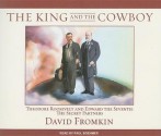 The King and the Cowboy: Theodore Roosevelt and Edward the Seventh: The Secret Partners - David Fromkin, Paul Boehmer