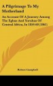 A Pilgrimage to My Motherland: An Account of a Journey Among the Egbas and Yorubas of Central Africa, in 1859-60 (1861) - Robert Campbell