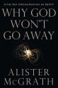 Why God Won't Go Away: Is the New Atheism Running on Empty? - Alister E. McGrath