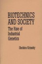 Biotechnics and Society: The Rise of Industrial Genetics - Sheldon Krimsky