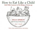 How to Eat Like a Child - Delia Ephron