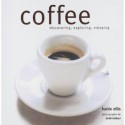 Coffee: Discovering, Exploring, Enjoying - Hattie Ellis, Debi Treloar