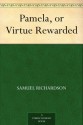 Pamela, or Virtue Rewarded - Samuel Richardson