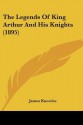 The Legends of King Arthur and His Knights (1895) - James Knowles